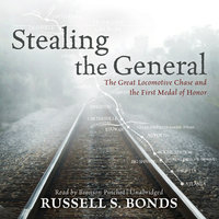 Stealing the General: The Great Locomotive Chase and the First Medal of Honor - Russell S. Bonds