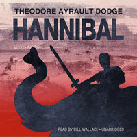 Hannibal: A History of the Art of War among the Carthaginians and Romans Down to the Battle of Pydna, 168 BC, with a Detailed Account of the Second Punic War - Theodore Ayrault Dodge