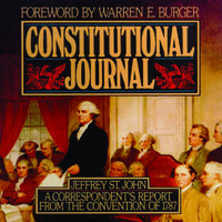Constitutional Journal: A Correspondent’s Report from the Convention of 1787 - Jeffrey St. John
