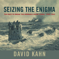 Seizing the Enigma: The Race to Break the German U-Boat Codes, 1939–1943 - David Kahn