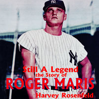Still a Legend: The Story of Roger Maris - Harvey Rosenfeld
