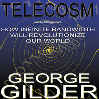 Telecosm: How Infinite Bandwidth Will Revolutionize Our World - George Gilder