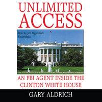 Unlimited Access: An FBI Agent inside the Clinton White House - Gary Aldrich