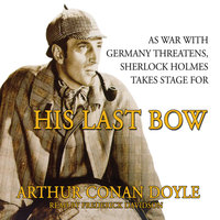 His Last Bow: Some Reminiscences of Sherlock Holmes - Arthur Conan Doyle
