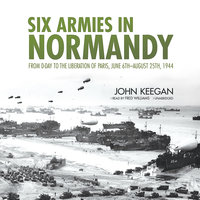 Six Armies in Normandy: From D-Day to the Liberation of Paris, June 6th–August 25th, 1944 - John Keegan