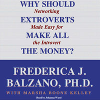 Why Should Extroverts Make All the Money?: Networking Made Easy for the Introvert - Frederica J. Balzano (Ph.D.)
