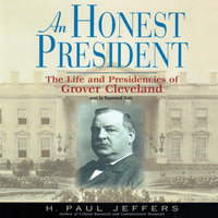 An Honest President: The Life and Presidencies of Grover Cleveland - H. Paul Jeffers