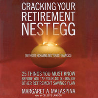 Cracking Your Retirement Nest Egg (without Scrambling Your Finances): 25 Things You Must Know before You Tap Your 401(k), IRA, or Other Retirement Savings Plan - Margaret A. Malaspina