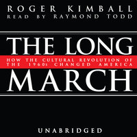 The Long March: How the Cultural Revolution of the 1960s Changed America - Roger Kimball