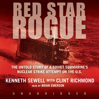 Red Star Rogue: The Untold Story of a Soviet Submarine’s Nuclear Strike Attempt on the U.S. - Kenneth Sewell