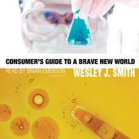 Consumer’s Guide to a Brave New World - Wesley J. Smith