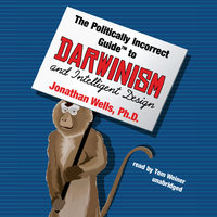 The Politically Incorrect Guide to Darwinism and Intelligent Design - Jonathan Wells (Ph.D.)