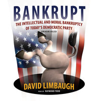 Bankrupt: The Intellectual and Moral Bankruptcy of Today’s Democratic Party - David Limbaugh