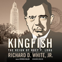 Kingfish: The Reign of Huey P. Long - Richard D. White Jr.