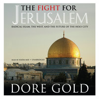 The Fight for Jerusalem: Radical Islam, the West, and the Future of the Holy City - Dore Gold
