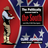 The Politically Incorrect Guide to the South (and Why It Will Rise Again) - Clint Johnson