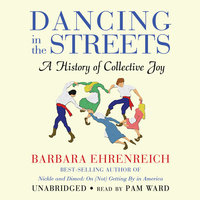 Dancing in the Streets: A History of Collective Joy - Barbara Ehrenreich