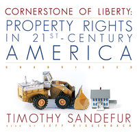 Cornerstone of Liberty: Property Rights in 21st-Century America - Timothy Sandefur