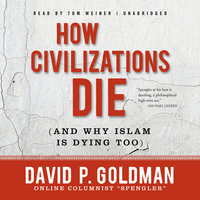 How Civilizations Die (and Why Islam Is Dying Too) - David Goldman