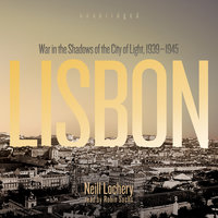 Lisbon: War in the Shadows of the City of Light, 1939–1945 - Neill Lochery