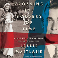 Crossing the Borders of Time: A True Story of War, Exile, and Love Reclaimed - Leslie Maitland
