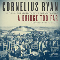 A Bridge Too Far: The Classic History of the Greatest Battle of World War II - Cornelius Ryan