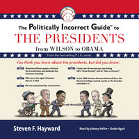 The Politically Incorrect Guide to the Presidents: From Wilson to Obama - Steven F. Hayward
