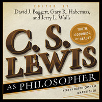 C. S. Lewis as Philosopher: Truth, Goodness, and Beauty - David Baggett, Gary R. Habermas, Jerry L. Walls