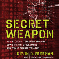 Secret Weapon: How Economic Terrorism Brought Down the U.S. Stock Market and Why It Can Happen Again - Kevin D. Freeman
