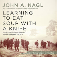 Learning to Eat Soup with a Knife: Counterinsurgency Lessons from Malaya and Vietnam - John A. Nagl