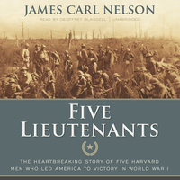 Five Lieutenants: The Heartbreaking Story of Five Harvard Men Who Led America to Victory in World War I - James Carl Nelson