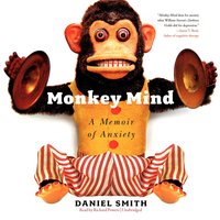 Monkey Mind: A Memoir of Anxiety - Daniel Smith