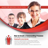 How to Create a Commanding Presence: Learn Strategies for Presenting Powerfully & Persuasively - Made for Success