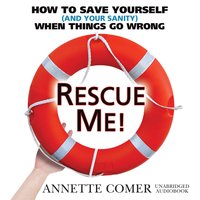 Rescue Me!: How to Save Yourself (and Your Sanity) When Things Go Wrong - Made for Success