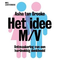 Het idee M/V: Ontmaskering van een hardnekkig denkbeeld - Asha ten Broeke