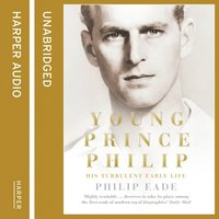 Young Prince Philip: His Turbulent Early Life - Philip Eade