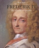 Frederik IV - En letsindig alvorsmand - Marie Hvidt