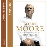 Bobby Moore: By the Person Who Knew Him Best - Tina Moore