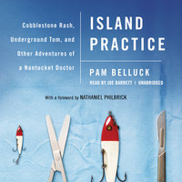 Island Practice: Cobblestone Rash, Underground Tom, and Other Adventures of a Nantucket Doctor - Pam Belluck