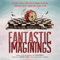 Fantastic Imaginings: A Journey through 3500 Years of Imaginative Writing, Comprising Fantasy, Horror, and Science Fiction - Stefan Rudnicki