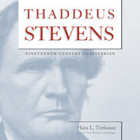 Thaddeus Stevens: Nineteenth-Century Egalitarian - Hans L. Trefousse