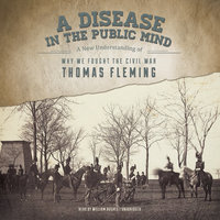 A Disease in the Public Mind: A New Understanding of Why We Fought the Civil War - Thomas Fleming