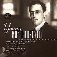 Young Mr. Roosevelt: FDR’s Introduction to War, Politics, and Life - Stanley Weintraub