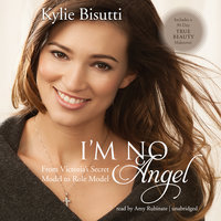 I’m No Angel: From Victoria’s Secret Model to Role Model - Kylie Bisutti