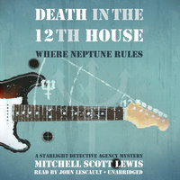 Death in the 12th House: Where Neptune Rules; A Starlight Detective Agency Mystery - Mitchell Scott Lewis