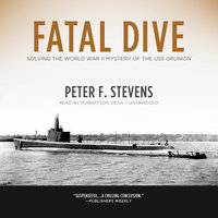 Fatal Dive: Solving the World War II Mystery of the USS Grunion - Peter F. Stevens