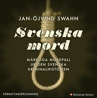 Svenska mord : märkliga mordfall ur den svenska kriminalhistorien - Jan-Öjvind Swahn