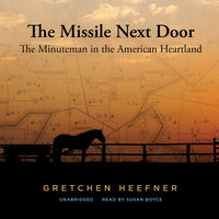 The Missile Next Door: The Minuteman in the American Heartland - Gretchen Heefner