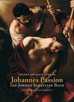 Govert Jan Bach over de Johannes Passion van Johann Sebastian Bach: Een hoorcollege vol muziekfragmenten - Govert Jan Bach