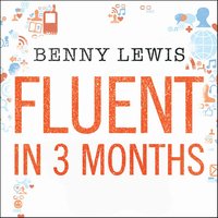 Fluent in 3 Months: Tips and Techniques to Help You Learn Any Language - Benny Lewis